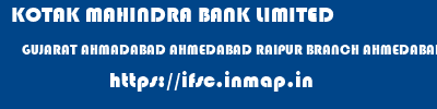 KOTAK MAHINDRA BANK LIMITED  GUJARAT AHMADABAD AHMEDABAD RAIPUR BRANCH AHMEDABAD  ifsc code